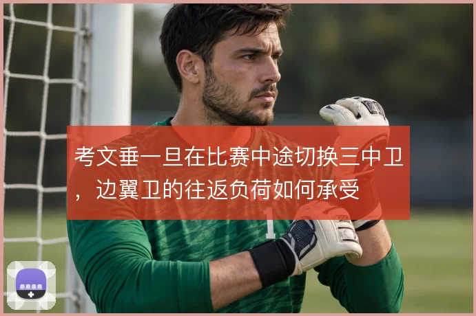 考文垂一旦在比赛中途切换三中卫，边翼卫的往返负荷如何承受
