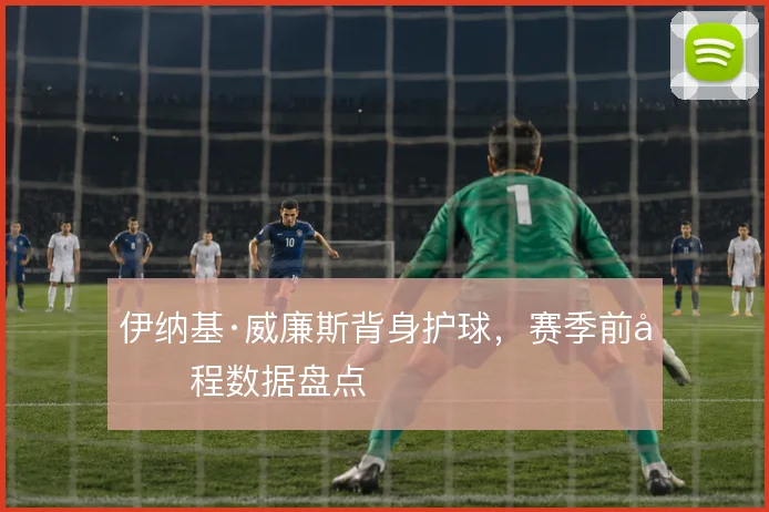 伊纳基·威廉斯背身护球，赛季前半程数据盘点