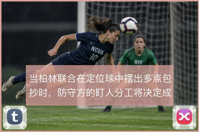 当柏林联合在定位球中摆出多点包抄时，防守方的盯人分工将决定成败