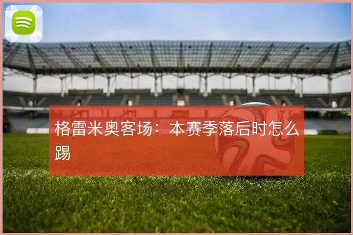 格雷米奥客场：本赛季落后时怎么踢