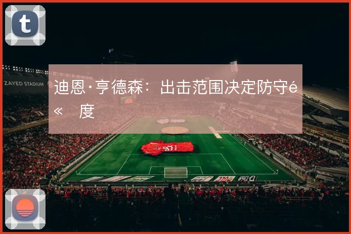 迪恩·亨德森：出击范围决定防守高度