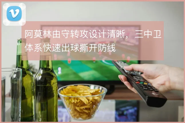 阿莫林由守转攻设计清晰，三中卫体系快速出球撕开防线