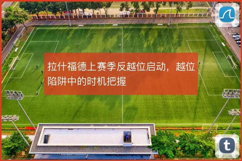 拉什福德上赛季反越位启动，越位陷阱中的时机把握