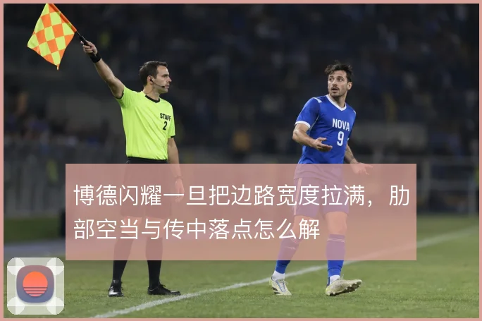 博德闪耀一旦把边路宽度拉满，肋部空当与传中落点怎么解